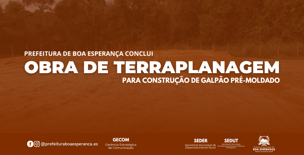 Prefeitura de Boa Esperança Conclui obra de Terraplanagem para Construção de Galpão Pré-Moldado as Margens da ES-315