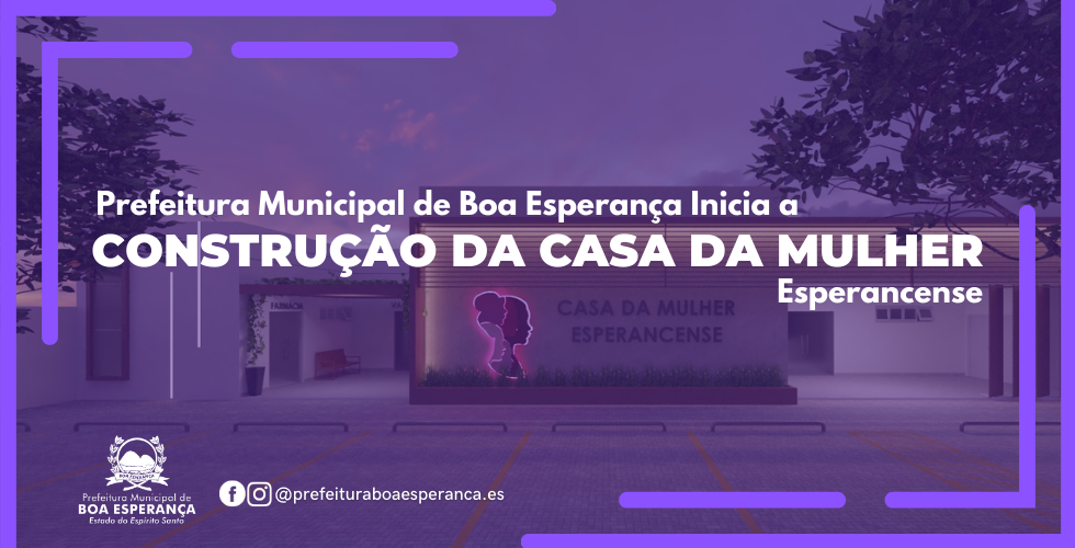 Prefeitura Municipal de Boa Esperança Inicia a construção da Casa da Mulher Esperancense