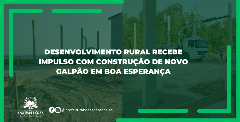 Desenvolvimento Rural Recebe Impulso com Construção de Novo Galpão em Boa Esperança
